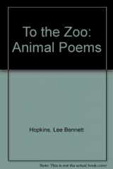 9780316372732-0316372730-To the Zoo: Animal Poems