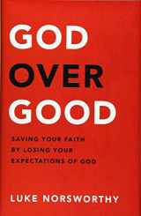 9780801093326-0801093325-God over Good: Saving Your Faith by Losing Your Expectations of God