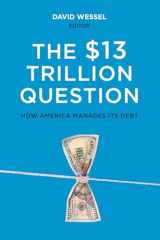 9780815727057-0815727054-The $13 Trillion Question: Managing the U.S. Government's Debt