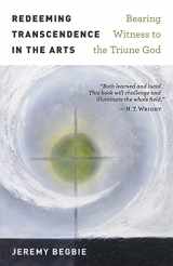 9780802874948-0802874940-Redeeming Transcendence in the Arts: Bearing Witness to the Triune God