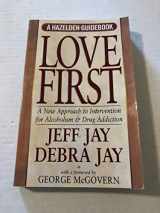 9781568385211-1568385218-Love First: A New Approach to Intervention for Alcoholism and Drug Addiction (Hezelden Guidebook)