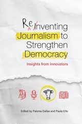 9781945577673-1945577673-Reinventing Journalism to Strengthen Democracy: Insights from Innovators