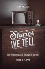 9781433537080-1433537087-The Stories We Tell: How TV and Movies Long for and Echo the Truth