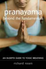 9781590302989-1590302982-Pranayama beyond the Fundamentals: An In-Depth Guide to Yogic Breathing