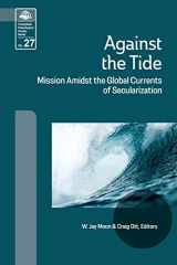 9781645081760-1645081761-Against the Tide: Mission Amidst the Global Currents of Secularization (Evangelical Missiological Society)