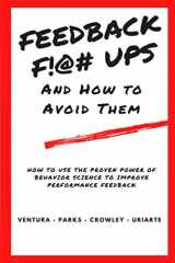 9781733105392-1733105395-Feedback F!@# Ups and How to Avoid Them: Discover the Power of Behavior Science that Results in Proven Increases in Employee Performance