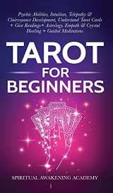 9781801348003-1801348006-Tarot For Beginners: Psychic Abilities, Intuition, Telepathy & Clairvoyance Development, Understand Tarot Cards + Give Readings + Astrology, Empath & Crystal Healing + Guided Meditations