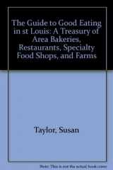 9780964099838-0964099837-The Guide to Good Eating in st Louis: A Treasury of Area Bakeries, Restaurants, Specialty Food Shops, and Farms