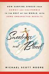 9781605294278-1605294276-Sweetness and Blood: How Surfing Spread from Hawaii and California to the Rest of the World, with Some Unexpected Results