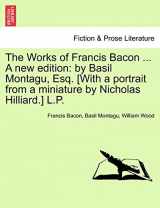 9781241210113-124121011X-The Works of Francis Bacon ... A new edition: by Basil Montagu, Esq. [With a portrait from a miniature by Nicholas Hilliard.] L.P. Vol. XI. A New Edition.
