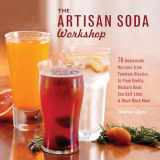 9781612430676-1612430678-The Artisan Soda Workshop: 75 Homemade Recipes from Fountain Classics to Rhubarb Basil, Sea Salt Lime, Cold-Brew Coffee and Muc