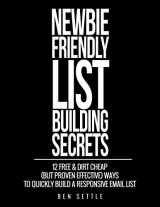 9781549563720-1549563726-Newbie Friendly List Building Secrets: 12 Free & Dirt Cheap (but Proven Effective) Ways to Quickly Build a Responsive Email List