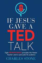 9781956267068-1956267069-If Jesus Gave A TED Talk: Eight Neuroscience Principles The Master Teacher Used To Persuade His Audience