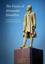 9780943235035-0943235030-The Vision of Alexander Hamilton: Four Economic Reports by Alexander Hamilton