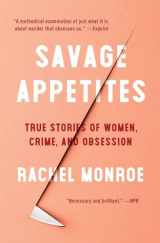 9781501188893-1501188895-Savage Appetites: True Stories of Women, Crime, and Obsession
