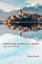 9781643172903-1643172905-Things Are Completely Simple: Poetry and Translation (Illuminations: A American Poetics)