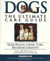 9781579542443-1579542441-Dogs: The Ultimate Care Guide: Good Health, Loving Care, Maximum Longevity