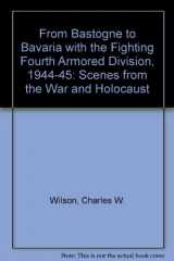 9780773493834-0773493832-From Bastogne to Bavaria With the Fighting Fourth Armored Division 1944-1945: Scenes from the War and Holocaust