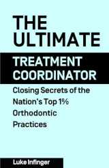 9781990476068-1990476066-The Ultimate Treatment Coordinator: Closing Secrets of the Nation’s Top 1% Orthodontic Practices