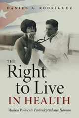 9781469659732-1469659735-The Right to Live in Health: Medical Politics in Postindependence Havana (Envisioning Cuba)