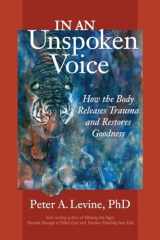 9781556439438-1556439431-In an Unspoken Voice: How the Body Releases Trauma and Restores Goodness
