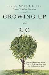 9781946971494-1946971499-Growing Up (With) R.C.: Truths I Learned About Grace, Redemption, and the Holiness of God