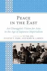 9781498566421-1498566421-Peace in the East: An Chunggun's Vision for Asia in the Age of Japanese Imperialism (AsiaWorld)