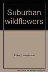9780138592240-0138592241-Suburban Wildflowers: An Introduction to the Common Wildflowers of Your Back Yard and Local Park