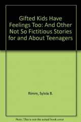 9780937891063-0937891061-Gifted Kids Have Feelings Too: And Other Not So Fictitious Stories for and About Teenagers