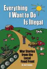 9780963810953-0963810952-Everything I Want To Do Is Illegal: War Stories from the Local Food Front