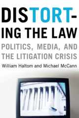 9780226314648-0226314642-Distorting the Law: Politics, Media, and the Litigation Crisis (Chicago Series in Law and Society)
