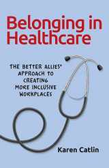 9781732723368-1732723362-Belonging in Healthcare: The Better Allies® Approach to Creating More Inclusive Workplaces (The Better Allies® Series)