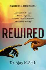 9780785221241-0785221247-Rewired: An Unlikely Doctor, a Brave Amputee, and the Medical Miracle That Made History
