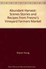 9780964140486-0964140489-Abundant harvest: Scenes, stories, and recipes from Fresno's Vineyard Farmers Market