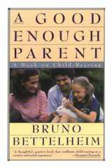 9780394757766-0394757769-A Good Enough Parent : A Book on Child-Rearing