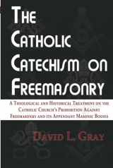 9780578642130-0578642131-The Catholic Catechism on Freemasonry: A Theological and Historical Treatment on the Catholic Church’s Prohibition Against Freemasonry and its Appendant Masonic Bodies