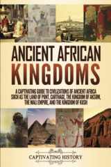 9781647489243-1647489245-Ancient African Kingdoms: A Captivating Guide to Civilizations of Ancient Africa Such as the Land of Punt, Carthage, the Kingdom of Aksum, the Mali ... the Kingdom of Kush (Exploring Africa’s Past)