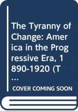 9780312036348-0312036345-The Tyranny of Change: America in the Progressive Era, 1890-1920 (The St. Martin's Series in 20Th-Century U.S. History)
