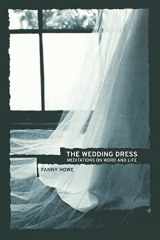 9780520238404-0520238400-The Wedding Dress: Meditations on Word and Life