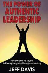 9781456628611-1456628615-The Power of Authentic Leadership: Activating the 13 Keys to Achieving Prosperity Through Authenticity