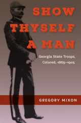 9780813062723-0813062721-Show Thyself a Man: Georgia State Troops, Colored, 1865-1905 (Southern Dissent)