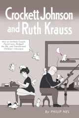 9781617036361-1617036366-Crockett Johnson and Ruth Krauss: How an Unlikely Couple Found Love, Dodged the FBI, and Transformed Children's Literature (Children's Literature Association Series)