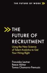 9781838675622-1838675620-The Future of Recruitment: Using the New Science of Talent Analytics to Get Your Hiring Right (The Future of Work)
