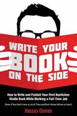 9781542463805-1542463807-Write Your Book on the Side: How to Write and Publish Your First Nonfiction Kindle Book While Working a Full-Time Job (Even if You Don’t Have a Lot of Time and Don’t Know Where to Start)