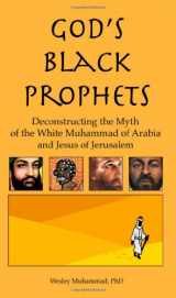 9780982161852-0982161859-God's Black Prophets: Deconstructing the Myth of the White Muhammad of Arabia and Jesus of Jerusalem