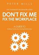 9781613398883-1613398883-Don't Fix Me, Fix the Workplace: A Guide to Building Constructive Working Relationships