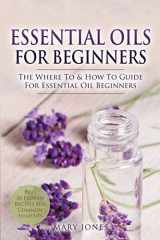 9781521296417-1521296413-Essential Oils for Beginners: The Where To & How To Guide For Essential Oil Beginners (Essential Oils in Black&white)