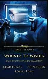 9781957133133-1957133139-Wounds to Wishes: Tales of Mystery and Melancholy (Dark Tide Horror Novellas)