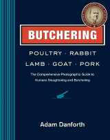 9781612121826-1612121829-Butchering Poultry, Rabbit, Lamb, Goat, and Pork: The Comprehensive Photographic Guide to Humane Slaughtering and Butchering