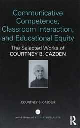 9781138206281-1138206288-Communicative Competence, Classroom Interaction, and Educational Equity: The Selected Works of Courtney B. Cazden (World Library of Educationalists)